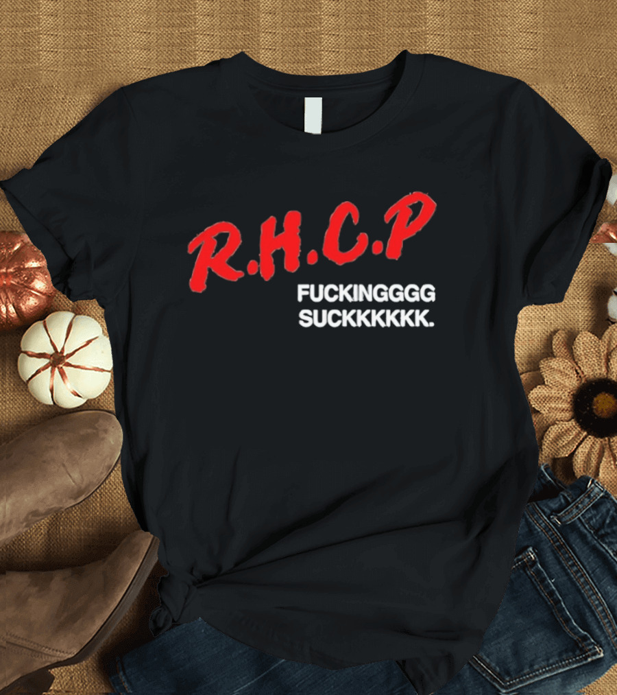 R.H.C.P. Fkingggg Suckkkkkk T-Shirt