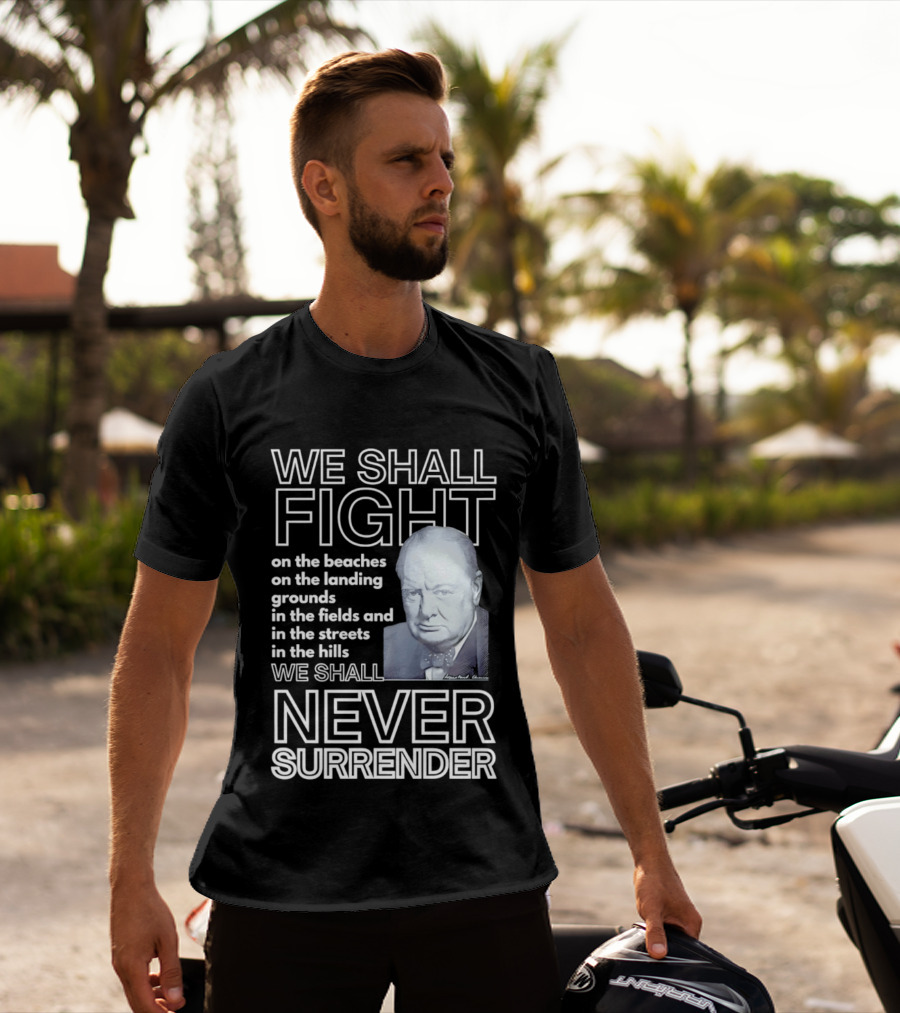We Shall Fight On The Beaches Never Surrender Speech Tribute With Iconic Historical Figure T-Shirt