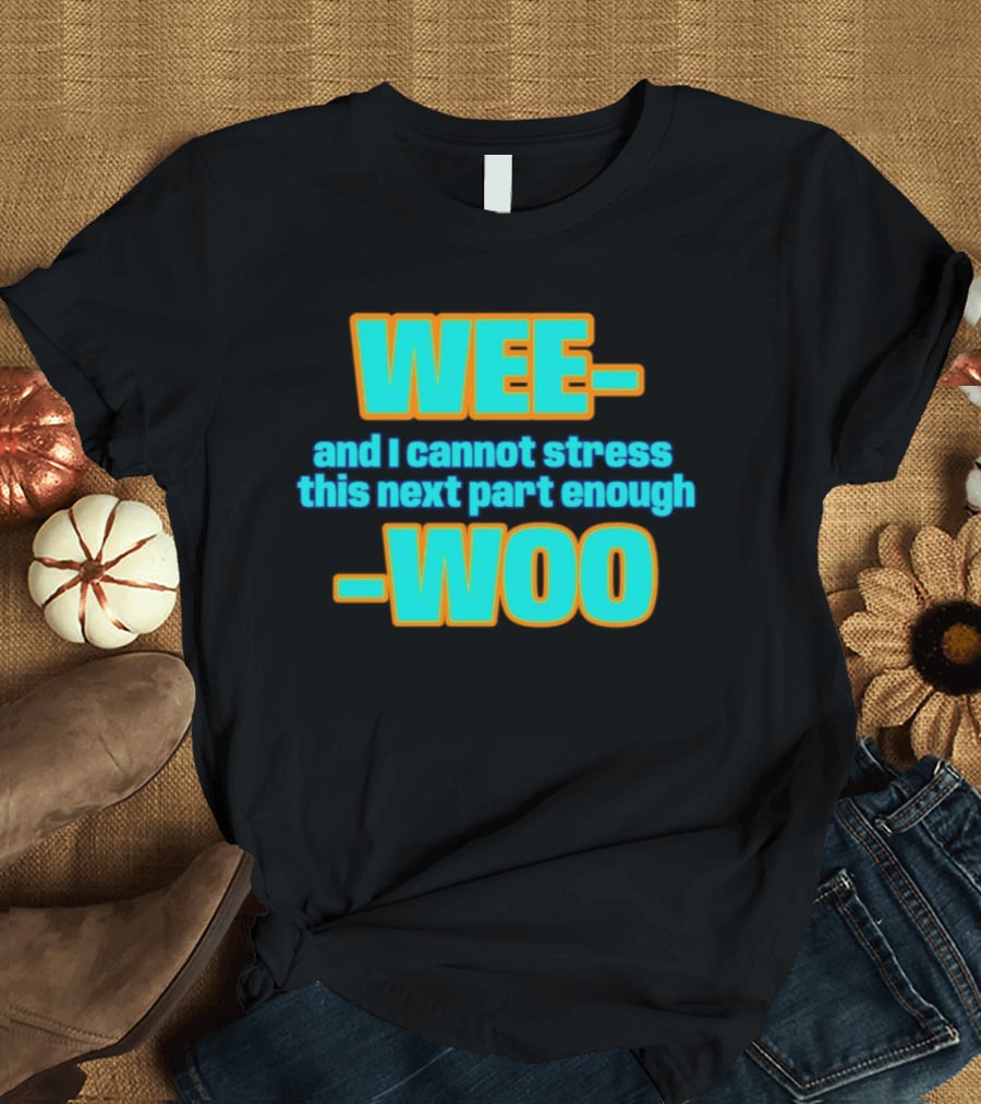 WEE I Cannot Stress This Next Part Enough WOO Vibrant Text Meme T-Shirt