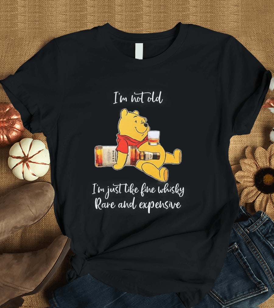 Winnie The Pooh I'm Not Old I'm Just Like Fine Whisky Rare And Expensive T-Shirt