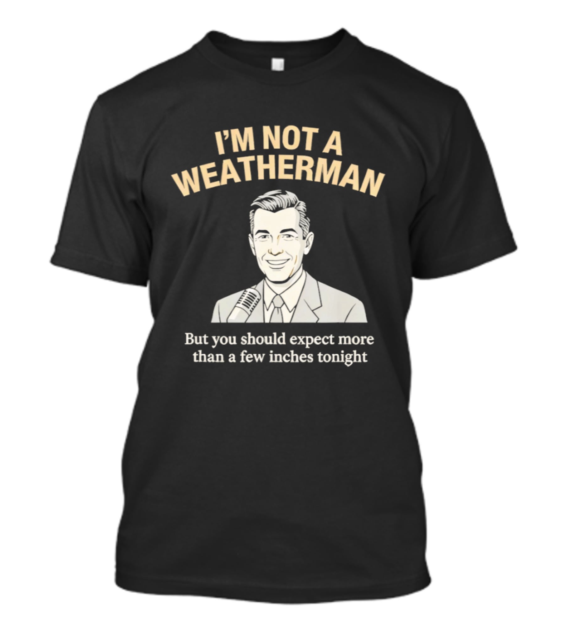I'm Not A Weatherman Expect More Than A Few Inches Tonight Retro Microphone Suit T-Shirt