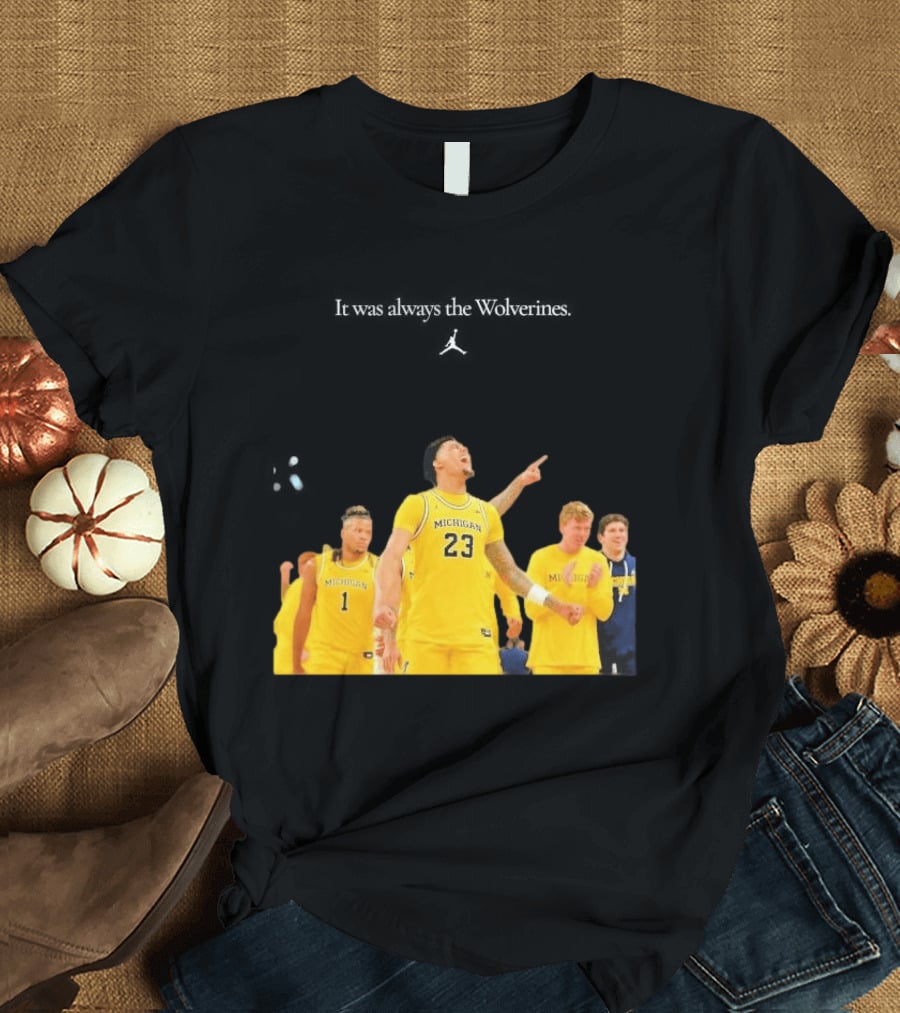 It Was Always The Michigan Wolverines 2026 NCAA Mens Basketball Team Celebration T-Shirt