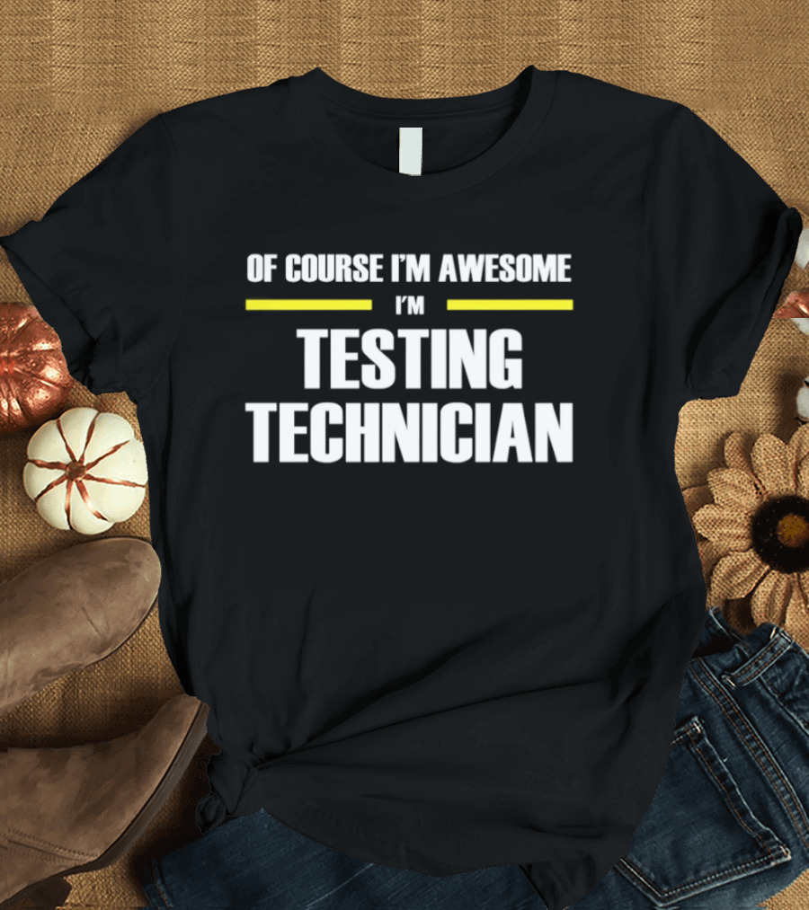 Of Course I'm Awesome I'm Testing Technician T-Shirt