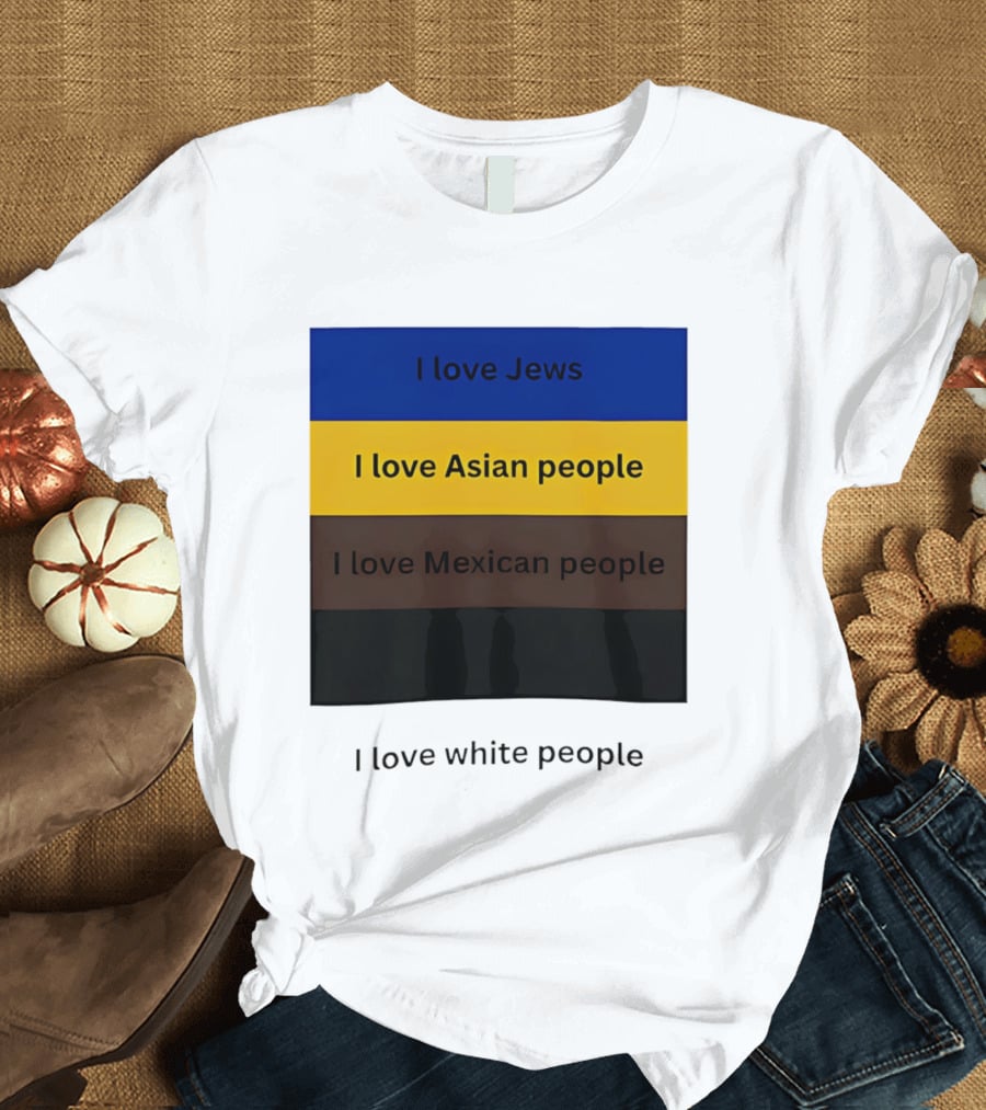 I Love Jews Asian Mexican White People Inclusivity Message T-Shirt