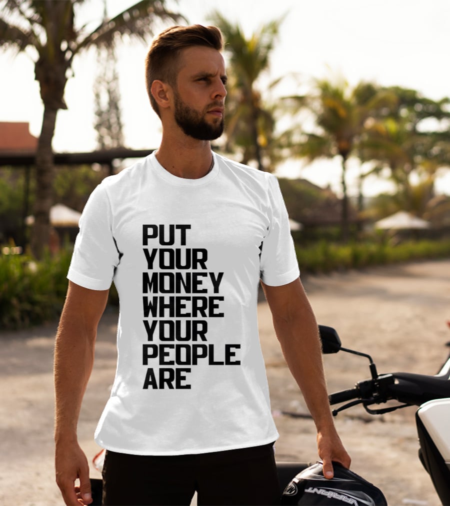 Put Your Money Where Your People Are Finance Community Support T-Shirt