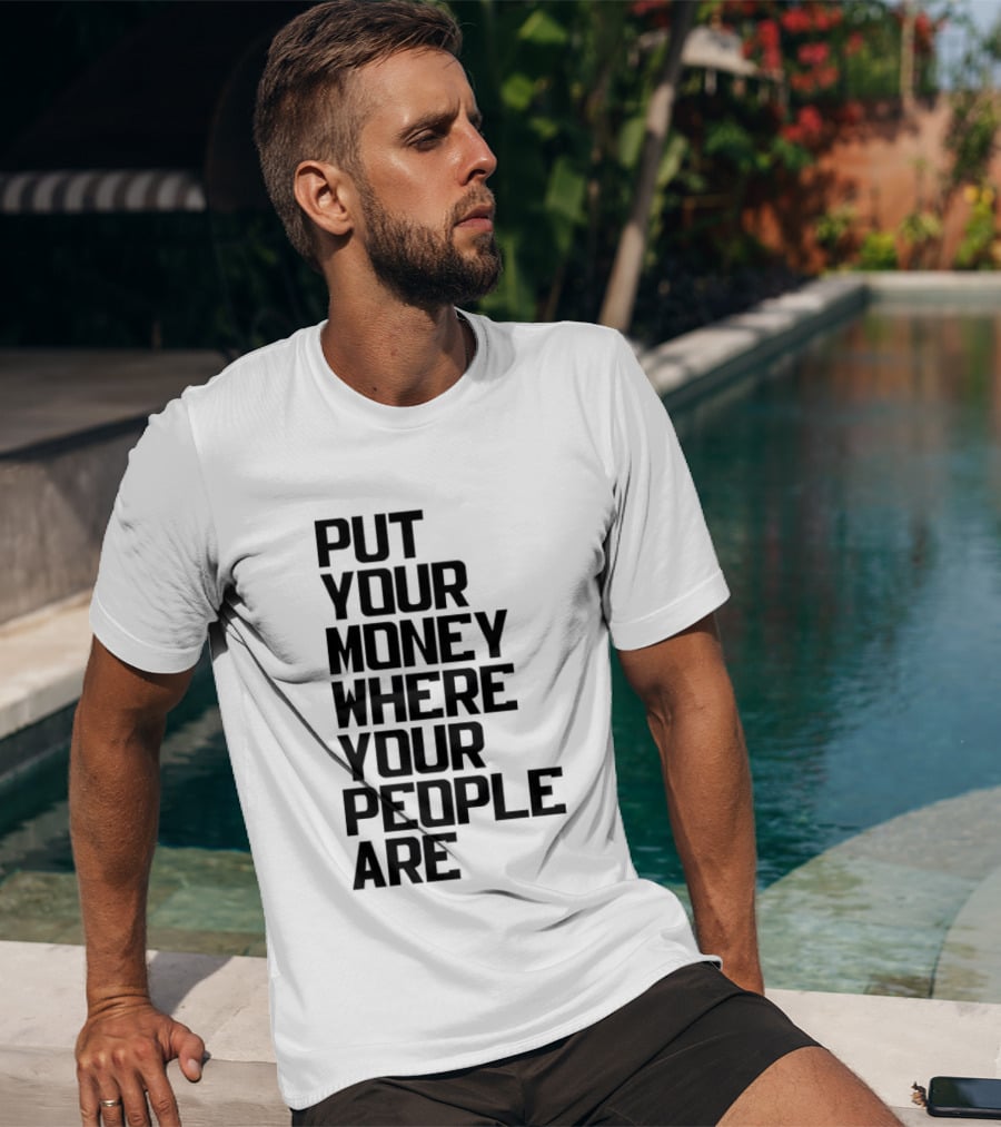 Put Your Money Where Your People Are Finance Community Support T-Shirt
