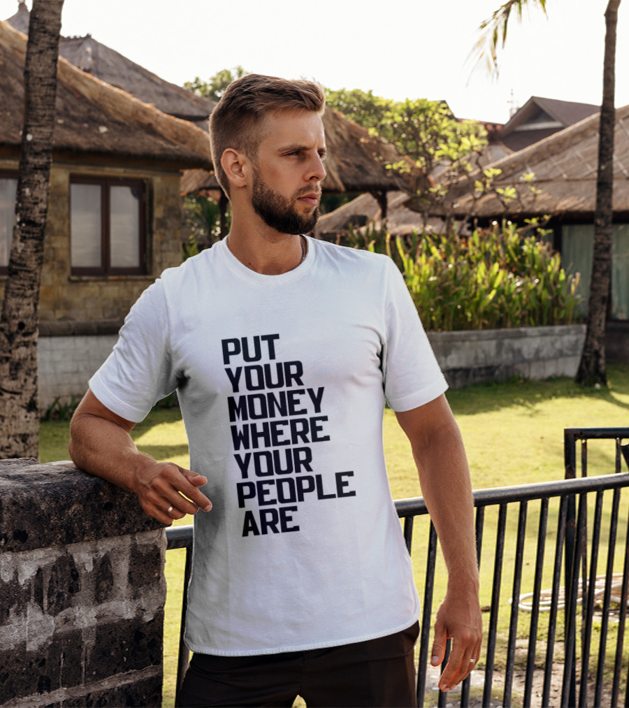 Put Your Money Where Your People Are Finance Community Support T-Shirt