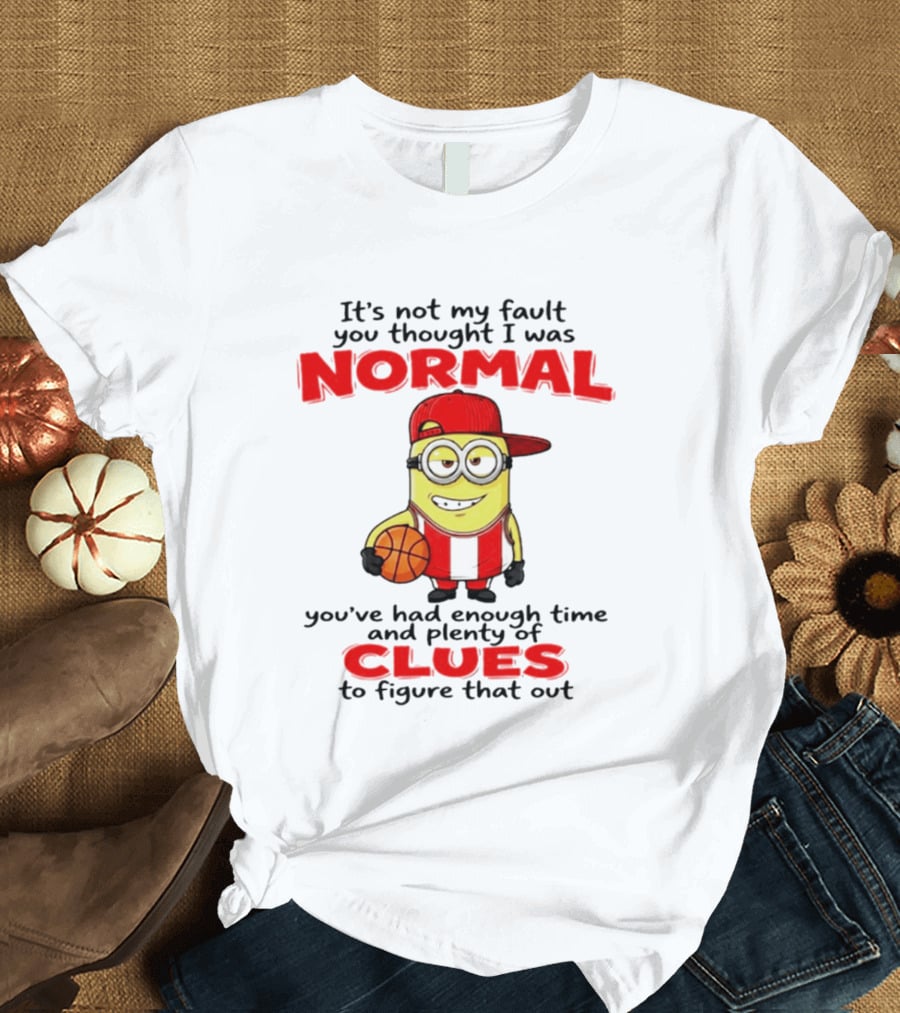 It's Not My Fault You Thought I Was Normal Plenty Of Clues Basketball Minion T-Shirt