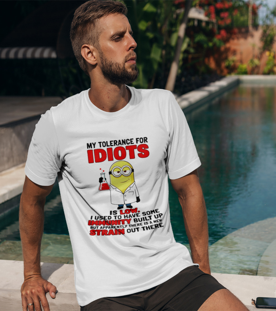Minion My Tolerance For Idiots Is Low I Used To Have Some Immunity Built Up But Apparently There Is A New Strain Out There T-Shirt