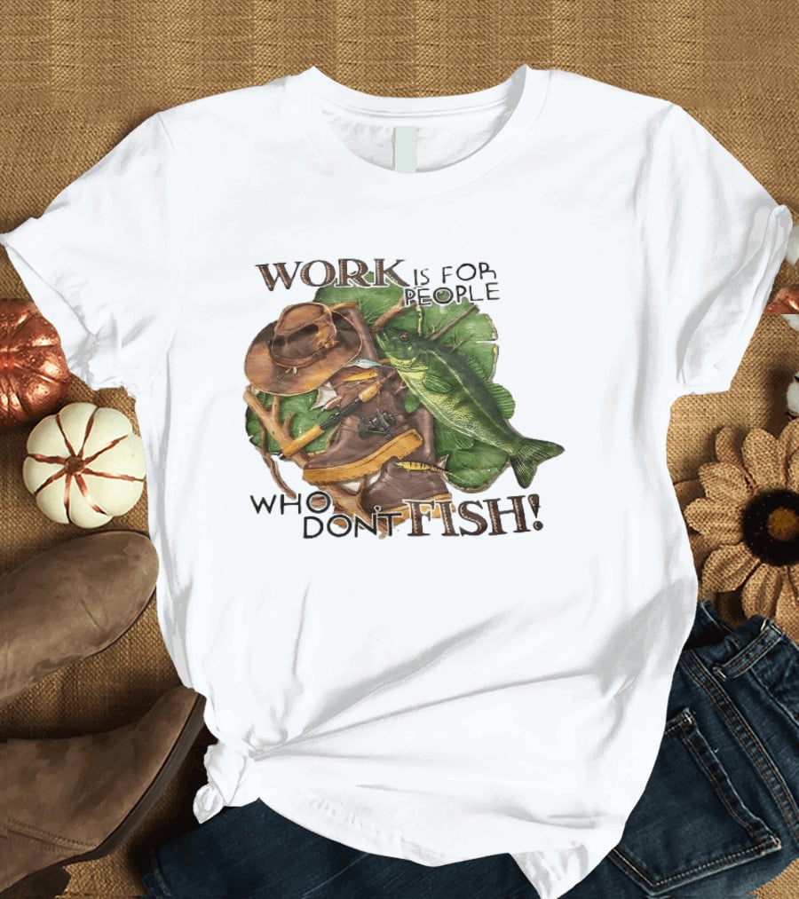 Work Is For People Who Don't Fish Cowboy Hat Boots Fishing Rod Bass T-Shirt
