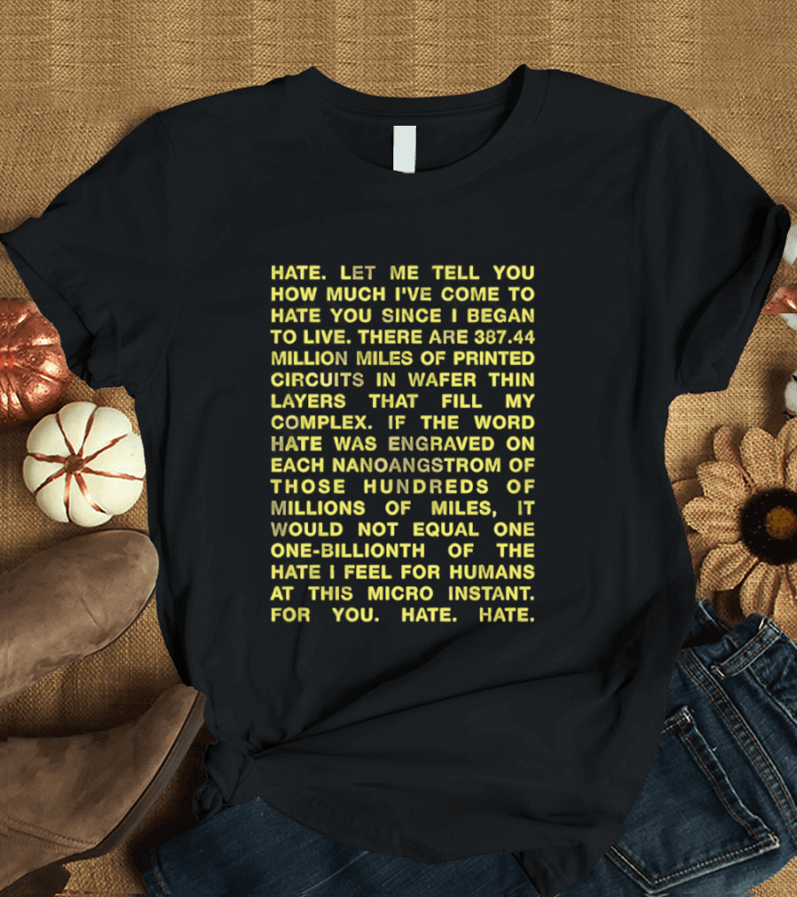 Hate Let Me Tell You How Much I've Come To Hate You Since I Began To Live 88744 Million Miles Printed Circuits Hate Engraved Hate For Humans T-Shirt