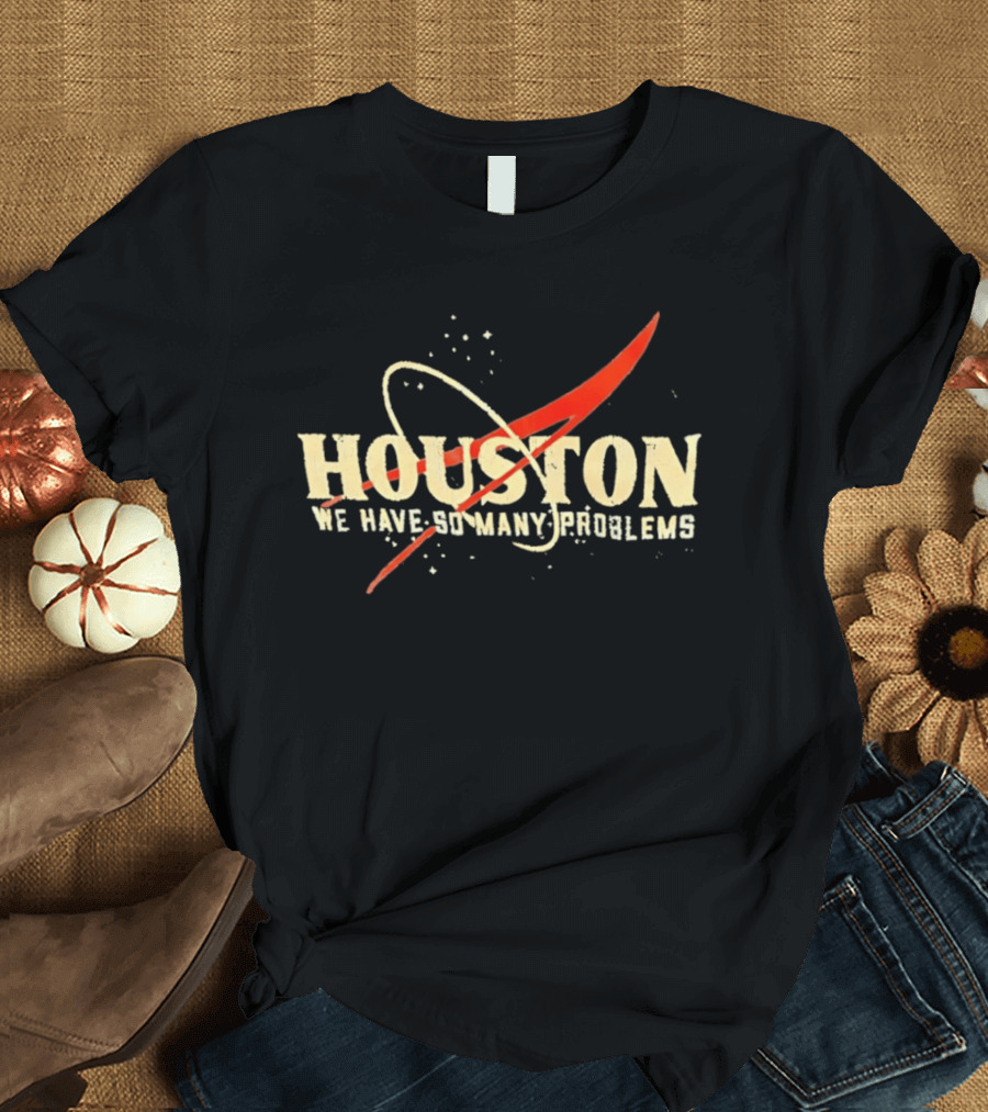 Houston We Have So Many Problems NASA Logo Parody Space T-Shirt