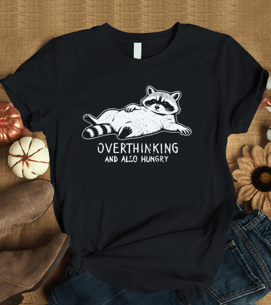 Overthinking Raccoon And Also Hungry Fun T-Shirt