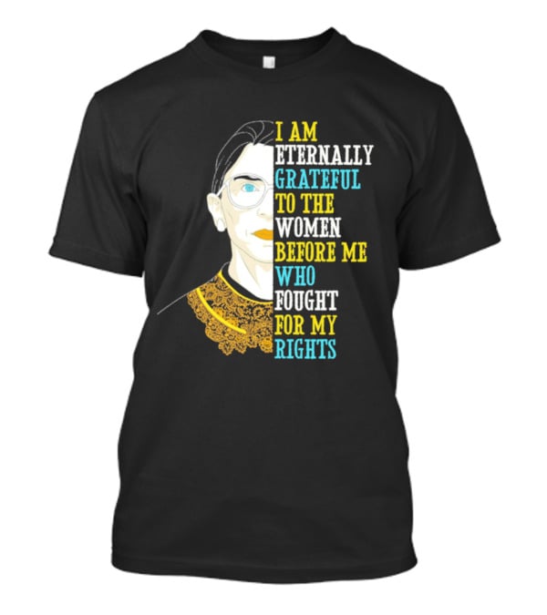 I Am Eternally Grateful To The Women Before Me Who Fought For My Rights T-Shirt