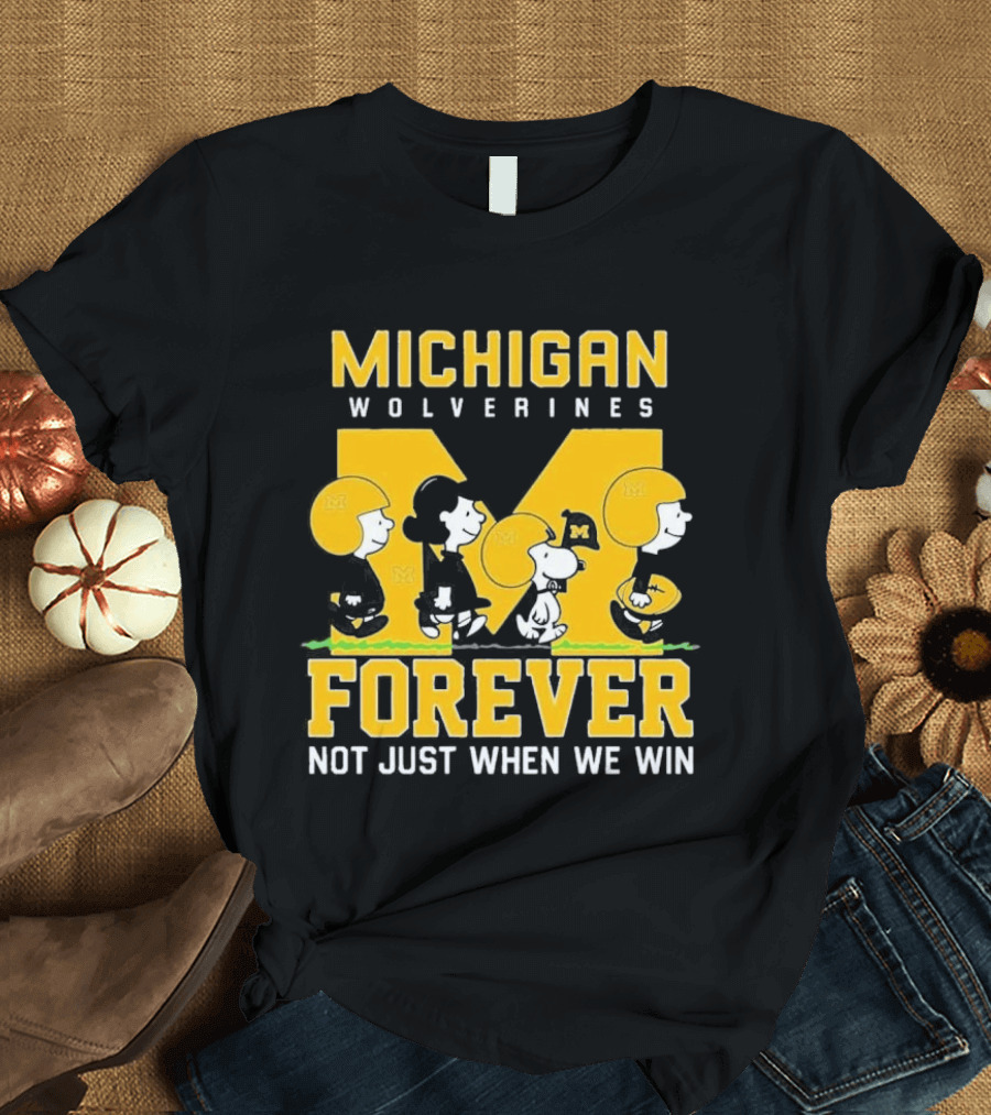 Michigan Wolverines Forever Not Just When We Win T-Shirt