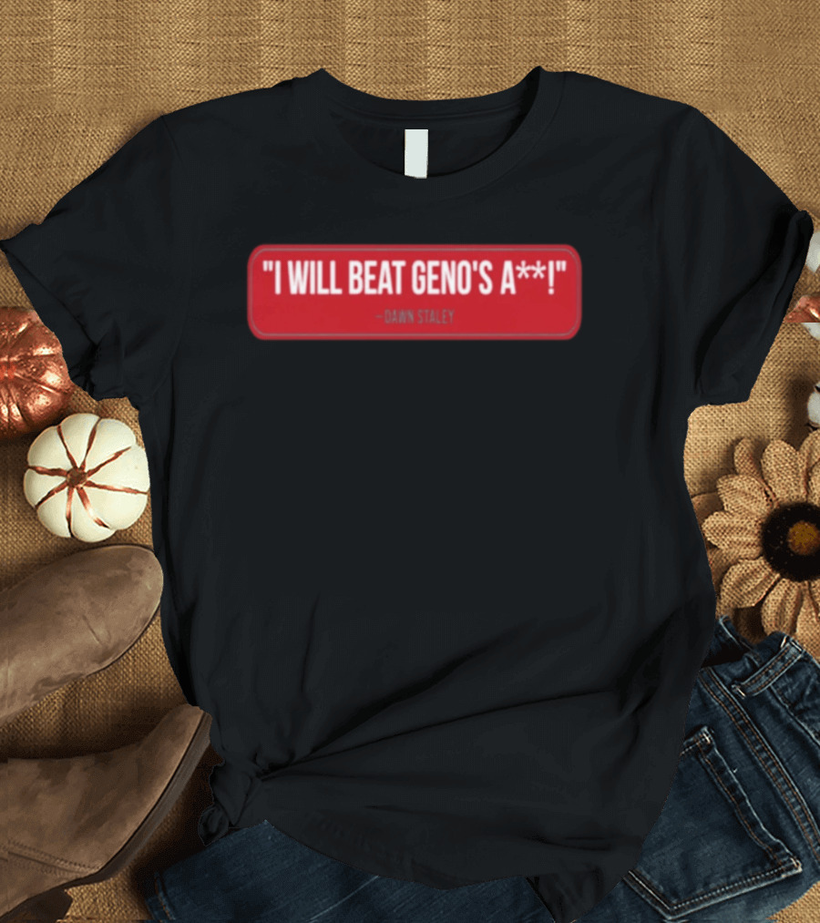 I Will Beat Geno's A** Dawn Staley T-Shirt