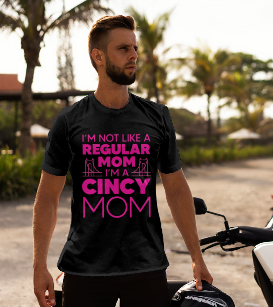 I'm Not Like A Regular Mom I'm A Cincy Mom Mother's Day T-Shirt