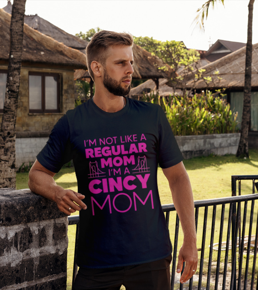 I'm Not Like A Regular Mom I'm A Cincy Mom Mother's Day T-Shirt