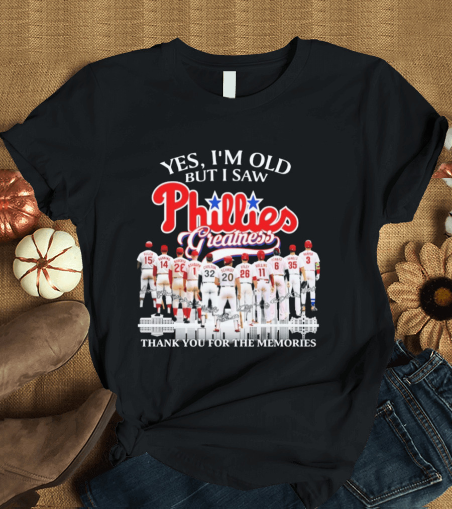 Yes I'm Old But I Saw Phillies Greatness Thank You For The Memories T-Shirt