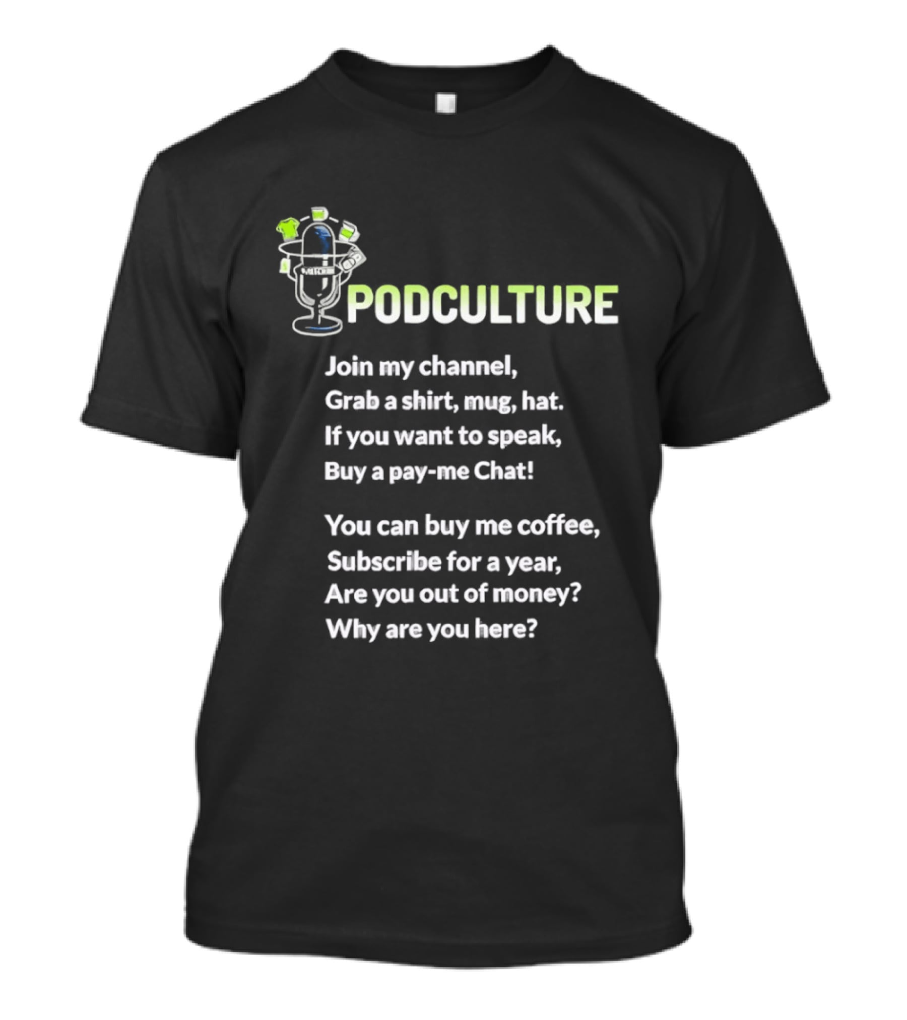 Podculture Join My Channel Grab A Hat Subscribe Buy Me Coffee T-Shirt