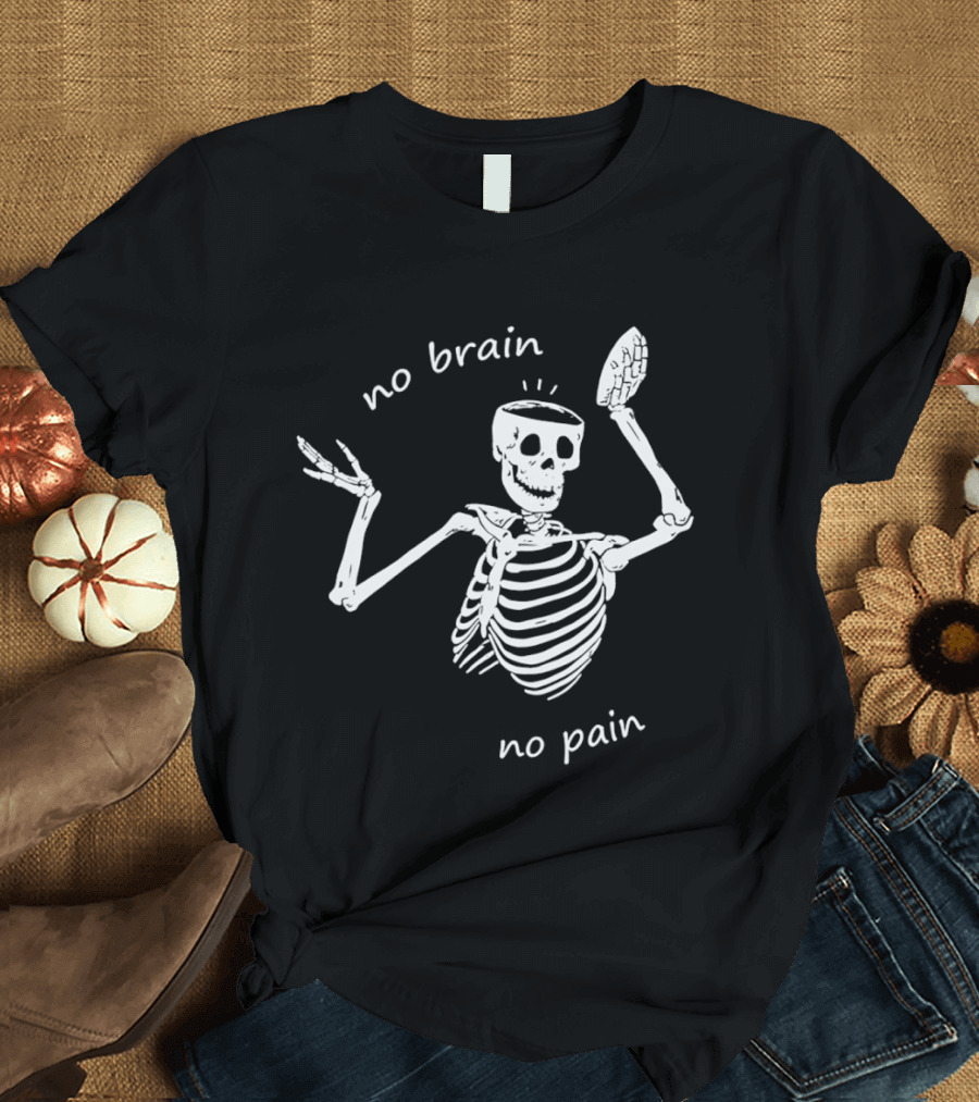 No Brain No Pain Skeletons Feel No Pain Meme T-Shirt