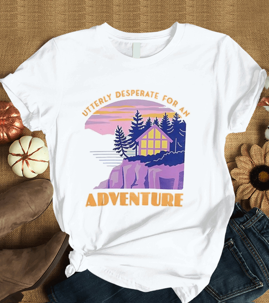 Utterly Desperate For An Adventure Cabin Lake Sunset T-Shirt