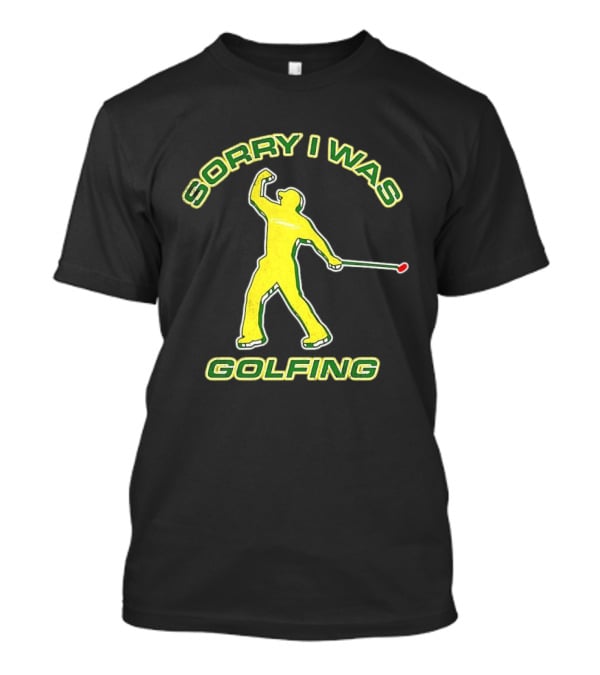 Sorry I Was Golfing Curved Golfer T-Shirt