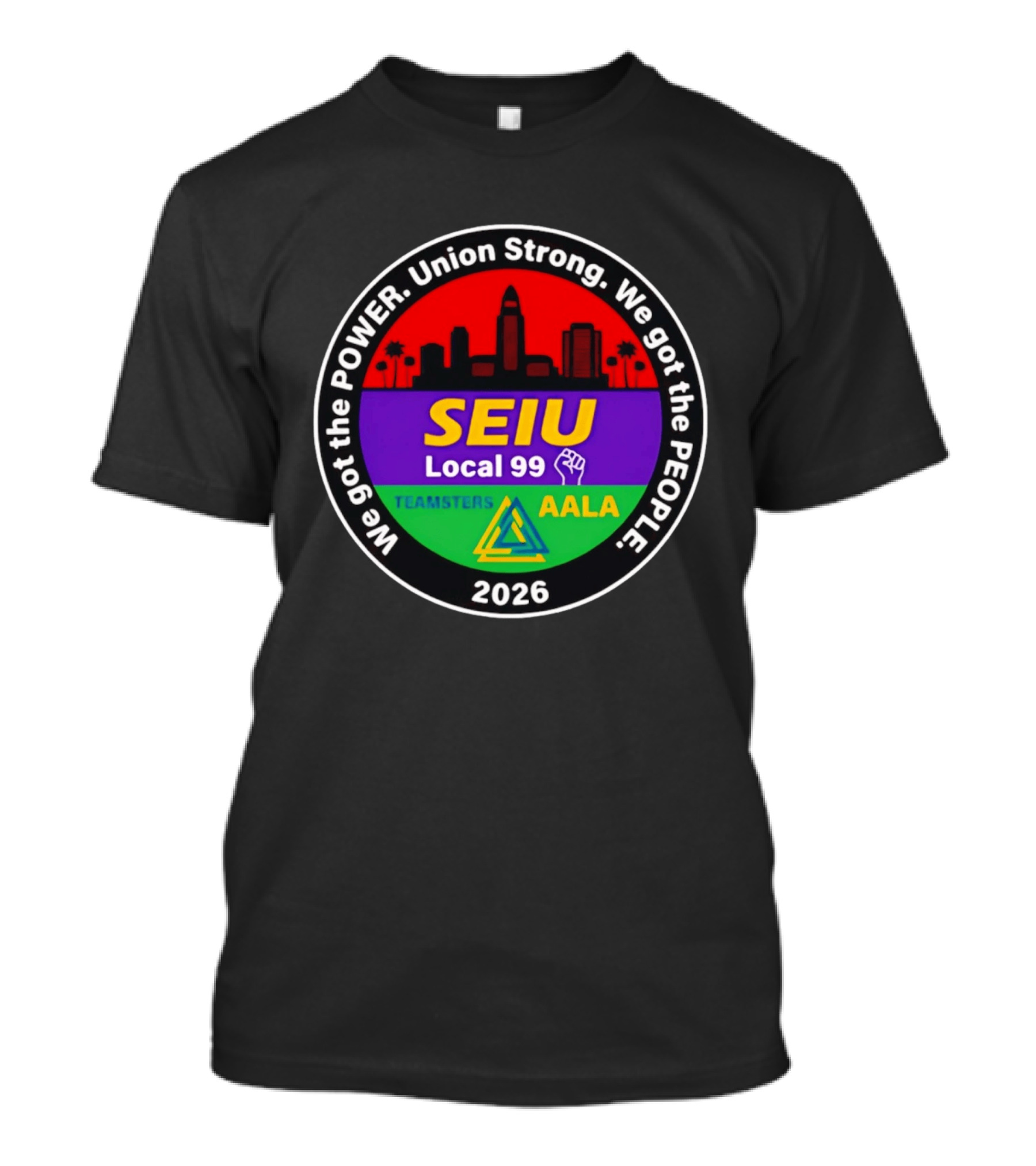 We Got The Power SEIU Local 99 Union Strong Teamsters AALA 2026 T-Shirt