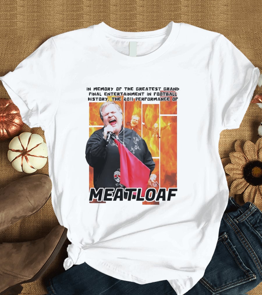 In Memory Of The Greatest Grand Final Entertainment In Football History The 2011 Performance Of Meat Loaf T-Shirt