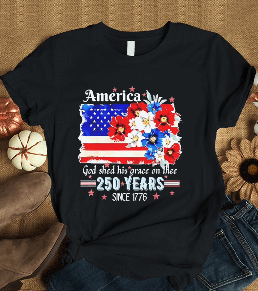 America God Shed His Grace On Thee 250 Years Since 1776 Daisy Floral Flag T-Shirt