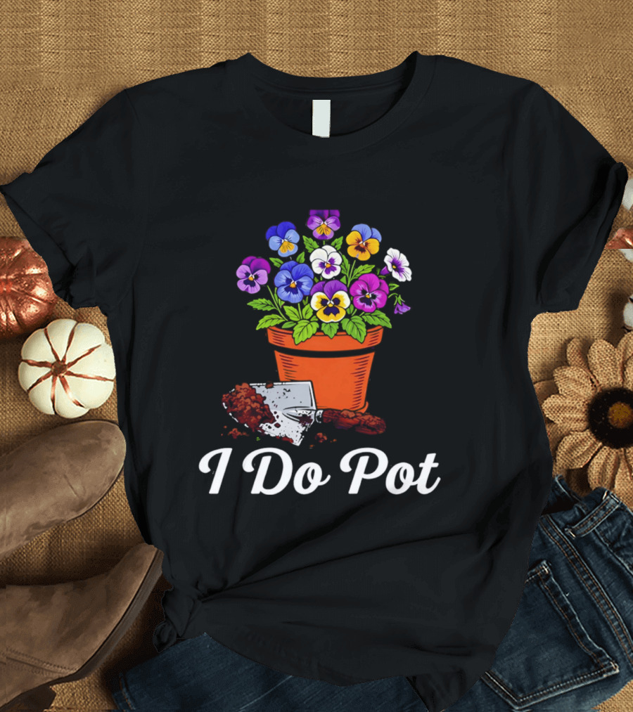 I Do Pot Planting Flowers Pansies In Clay Pot Gardening Humor T-Shirt
