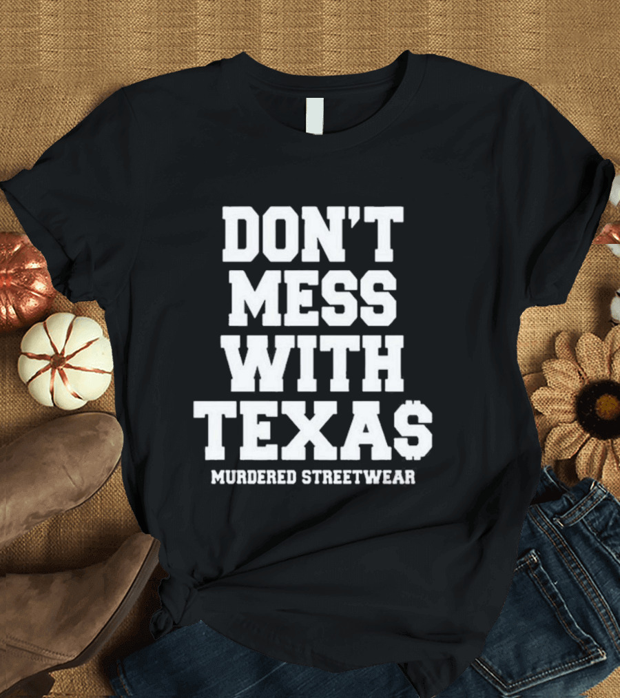 Don't Mess With Texas Murdered Streetwear Texas T-Shirt