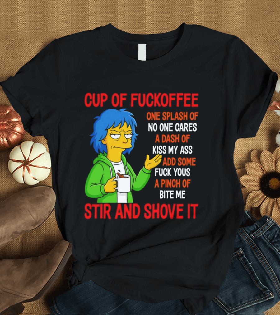 Cup Of Fuckoffee No One Cares Kiss My Ass Fuck Yous Bite Me Stir And Shove It T-Shirt