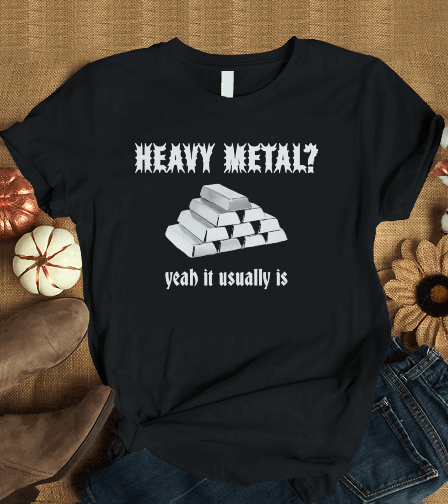 Heavy Metal Yeah It Usually Is Silver Bars Pun T-Shirt