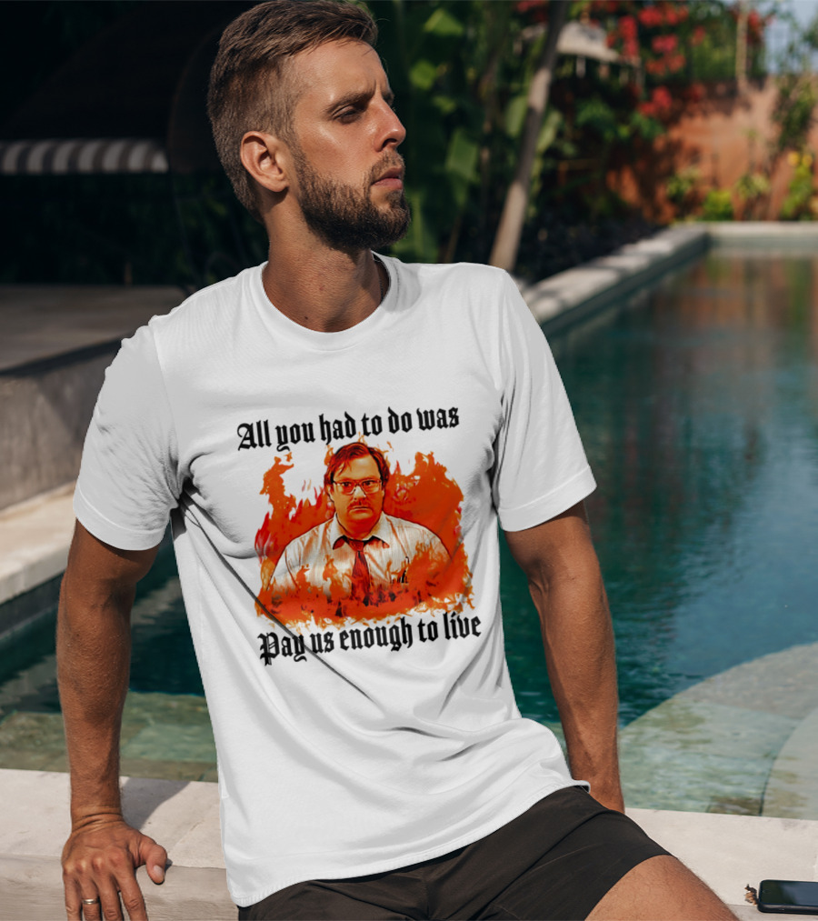 All You Had To Do Was Pay Us Enough To Live Character In Flames T-Shirt
