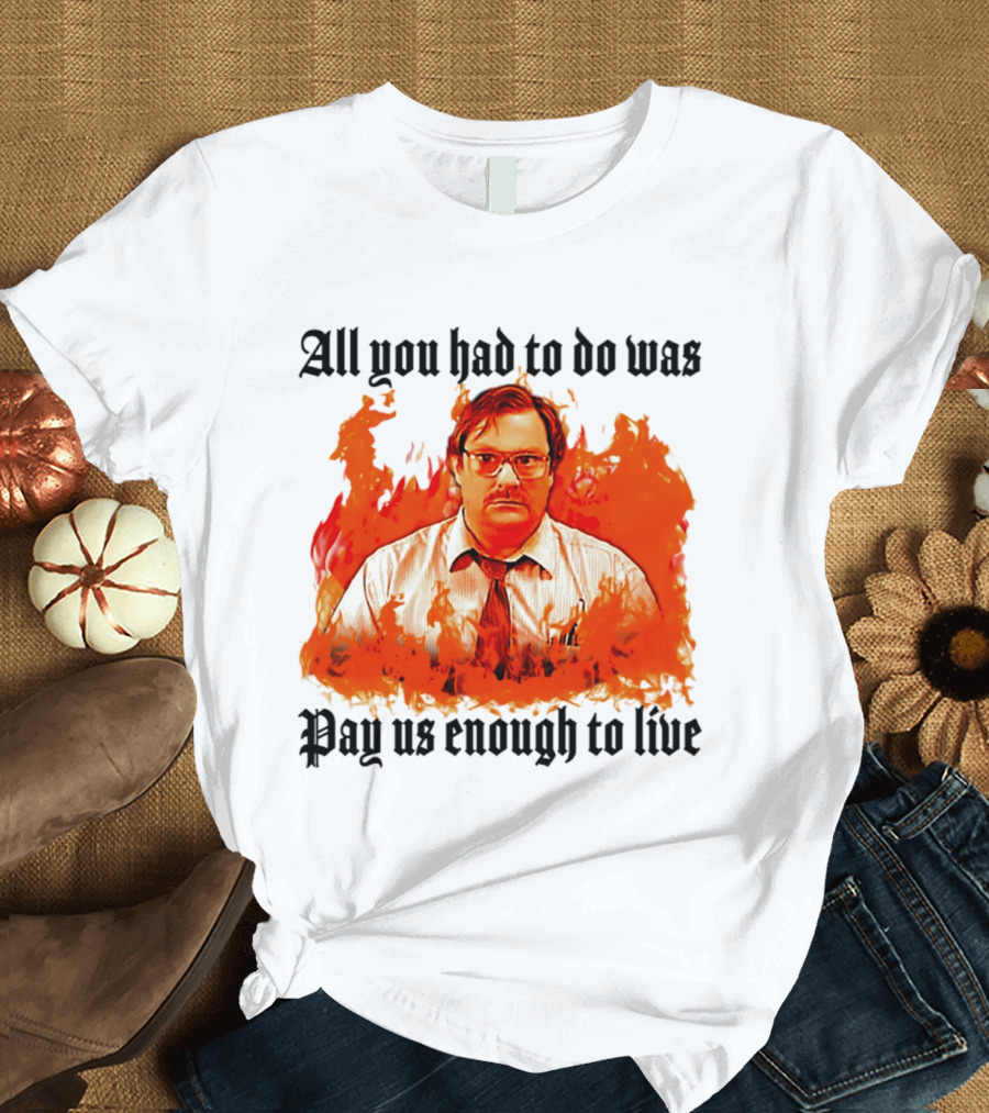 All You Had To Do Was Pay Us Enough To Live Character In Flames T-Shirt