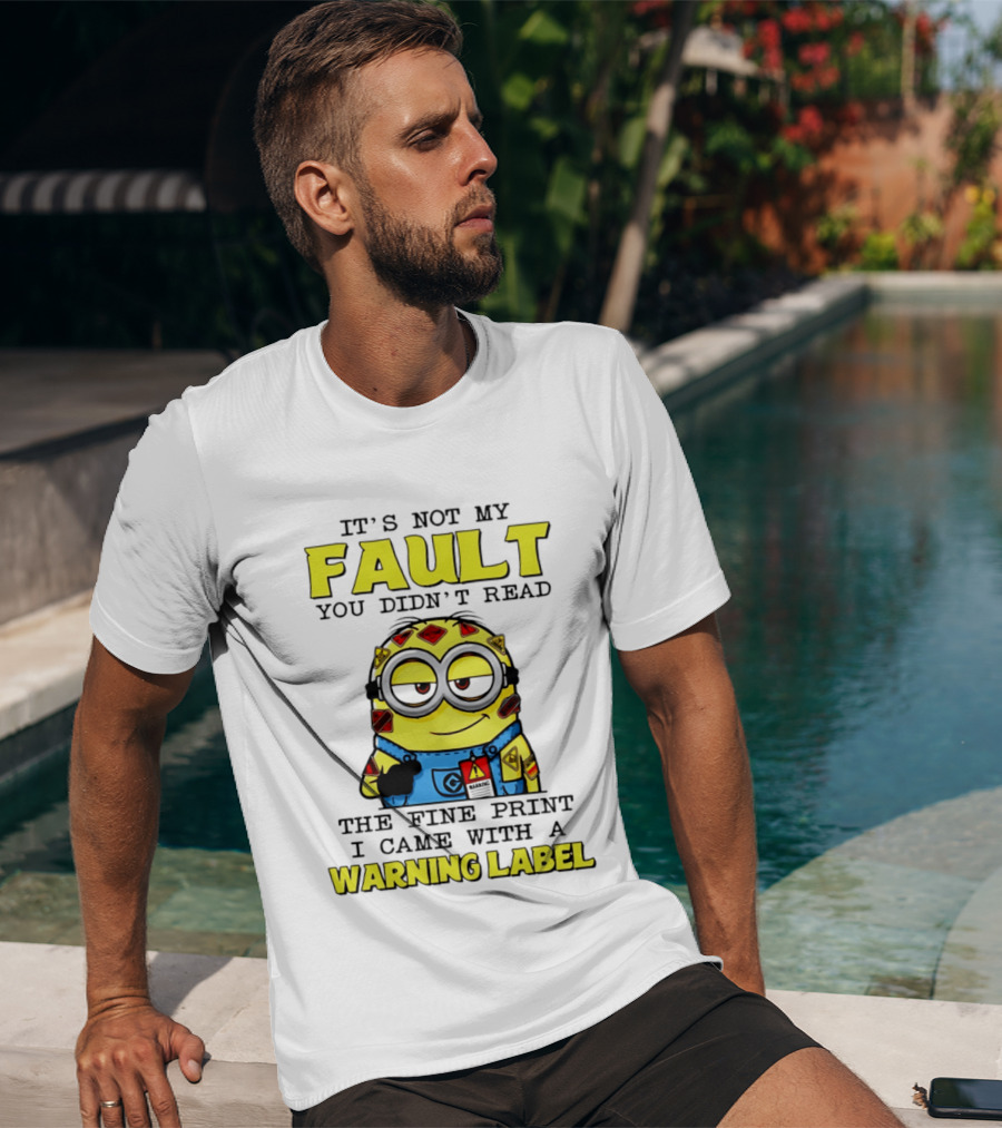 It's Not My Fault You Didn't Read The Fine Print I Came With A Warning Label Minion T-Shirt