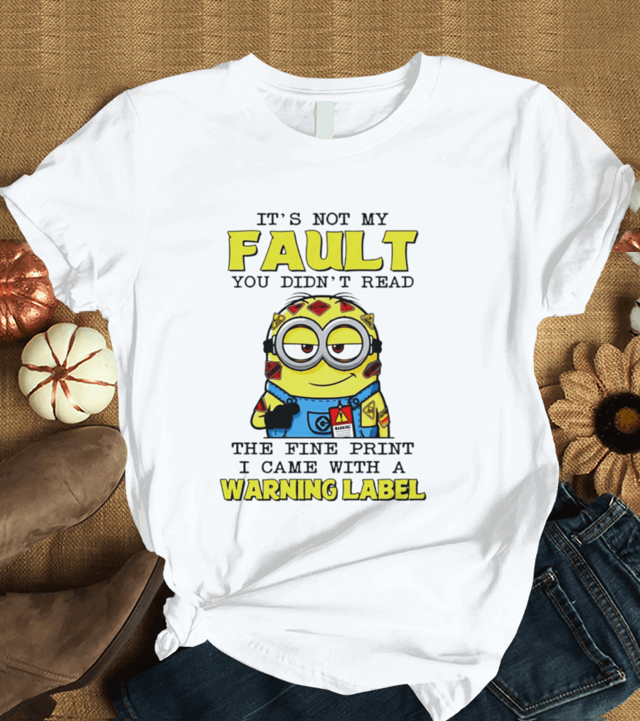 It's Not My Fault You Didn't Read The Fine Print I Came With A Warning Label Minion T-Shirt