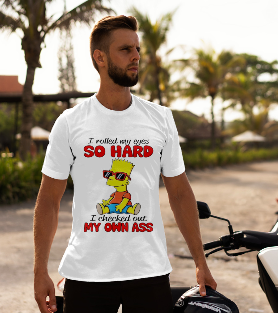 Bart Simpson I Rolled My Eyes So Hard I Checked Out My Own Ass T-Shirt