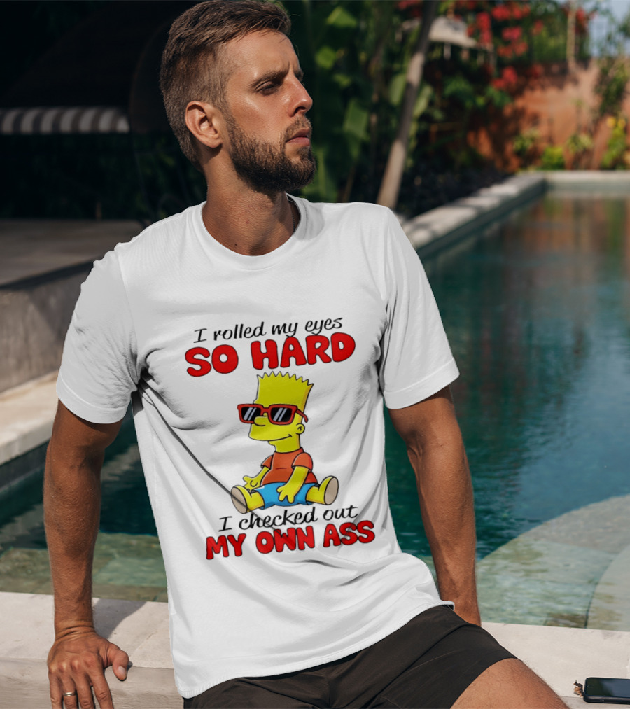 Bart Simpson I Rolled My Eyes So Hard I Checked Out My Own Ass T-Shirt