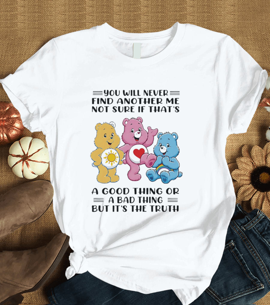 You Will Never Find Another Me Bear Trio Truth T-Shirt