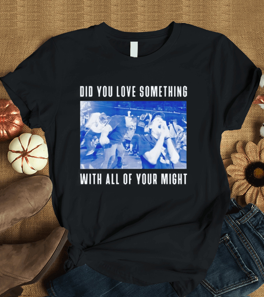 Bane Band Live Performance Did You Love Something With All Of Your Might T-Shirt