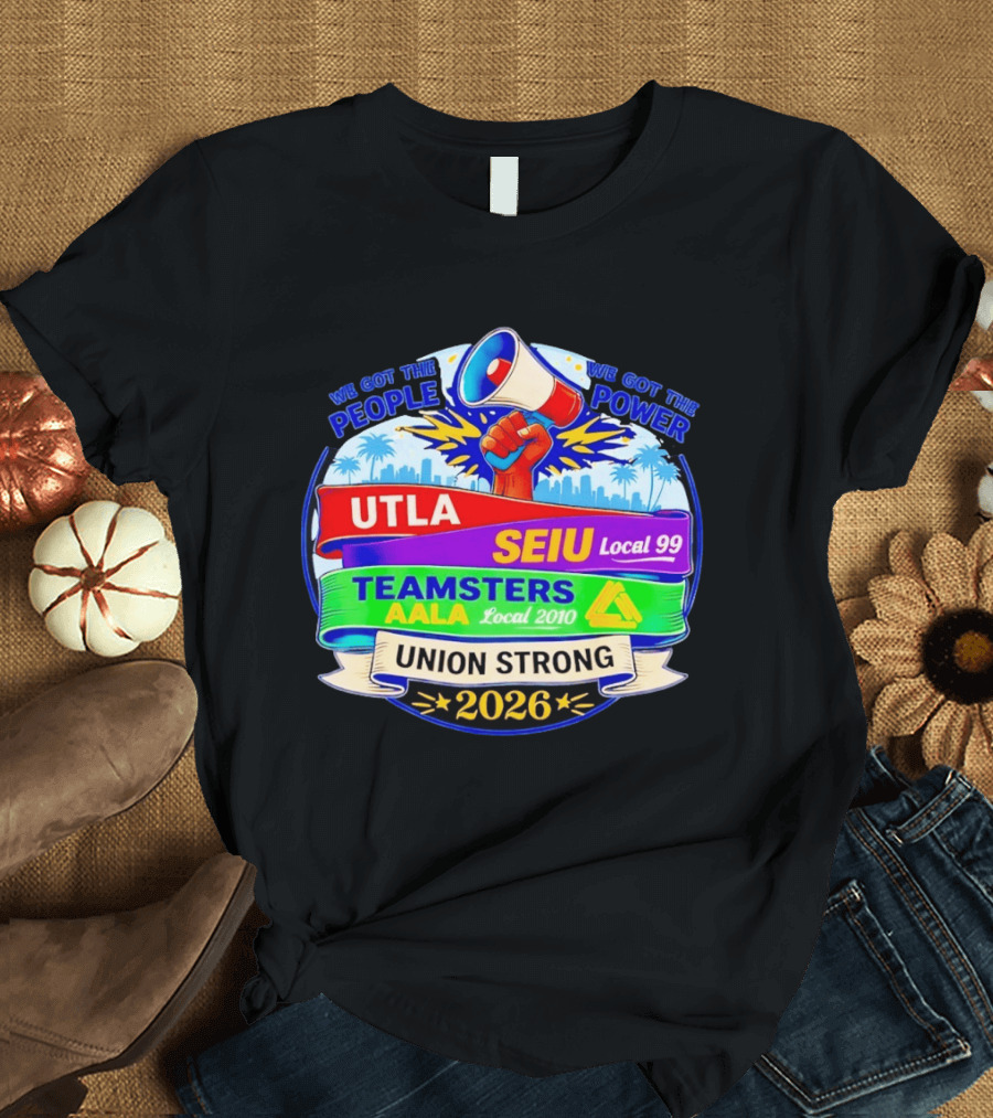 Union Strong 2026 UTLA SEIU Local 99 Teamsters AALA Local 2010 Power T-Shirt