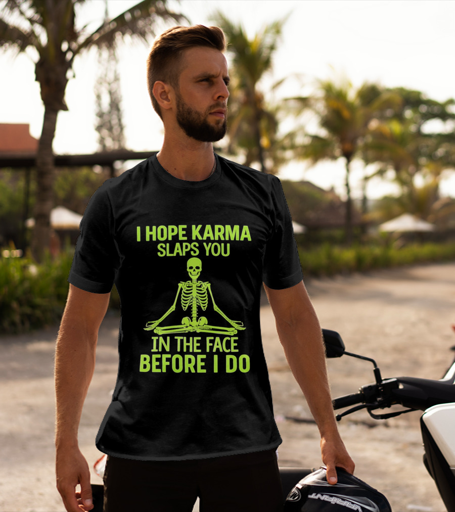 I Hope Karma Slaps You Skeleton Sitting Pose Before I Do T-Shirt