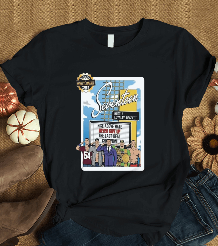 Seventeen Hustle Loyalty Respect Official WrestleMania Host Rise Above Hate Never Give Up The Last Real Champion T-Shirt