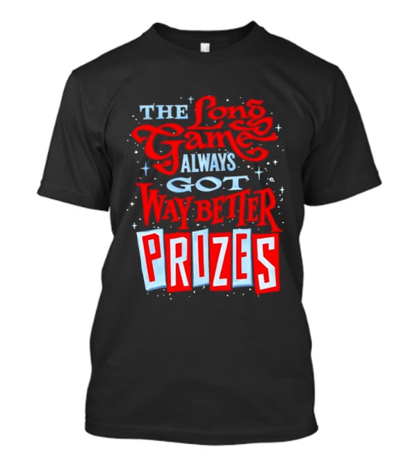 The Long Game Always Got Way Better Prizes T-Shirt