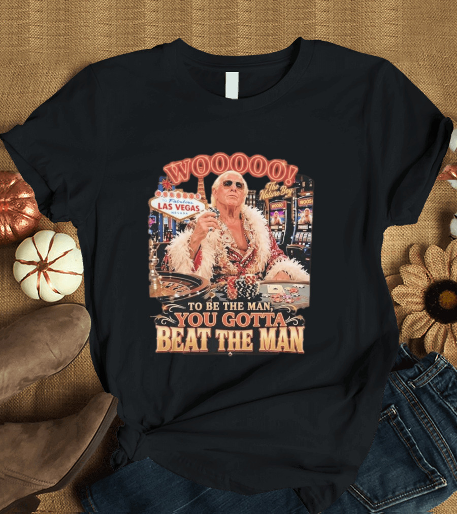 Woooooo Las Vegas Nature Boy To Be The Man You Gotta Beat The Man T-Shirt