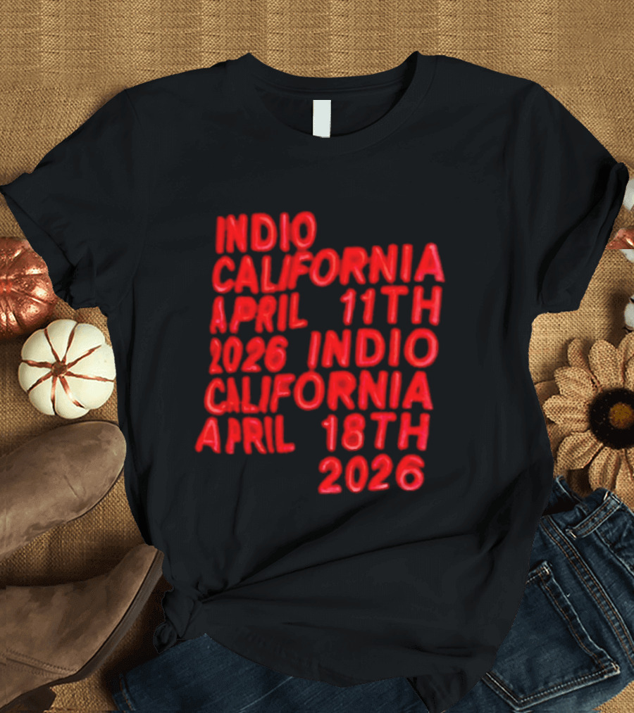 Indio California April 11th 2026 April 18th 2026 T-Shirt
