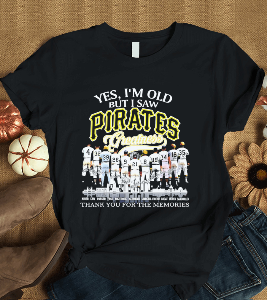 Yes I'm Old But I Saw Pirates Greatness Thank You For The Memories T-Shirt