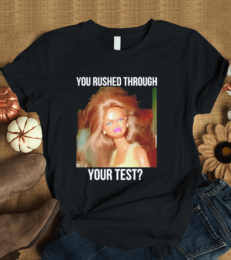 You Rushed Through Your Test Day Teacher Doll Meme T-Shirt